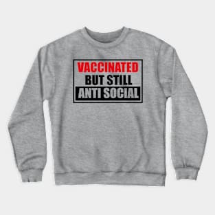 Vaccinated But Still Anti Social Crewneck Sweatshirt